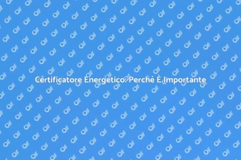 Certificatore Energetico: Un Alleato Verde