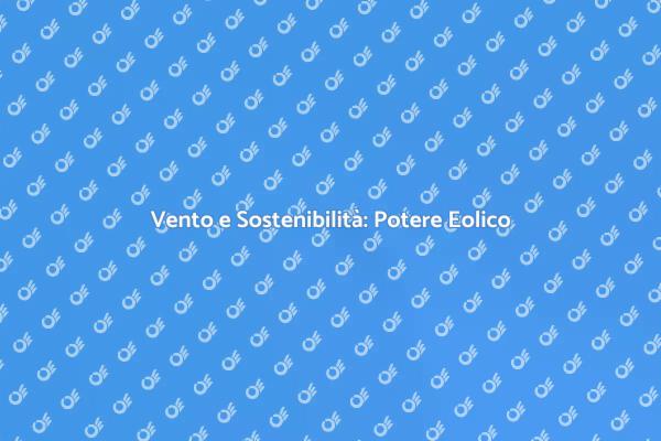 Eolico: Innovazione per un Futuro Verde