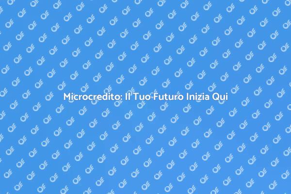 Trasforma i Tuoi Sogni con il Microcredito