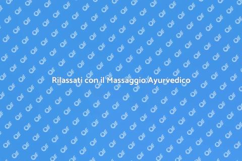 Massaggio Ayurvedico: Benessere Totale
