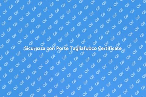 Certificazione Porte Tagliafuoco Sicure