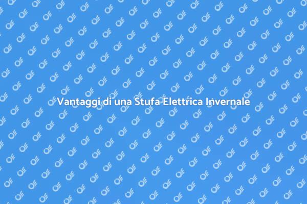 Perché Scegliere una Stufa Elettrica?