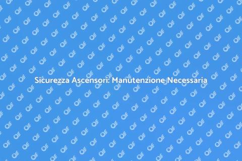 Manutenzione Sicurezza Ascensori