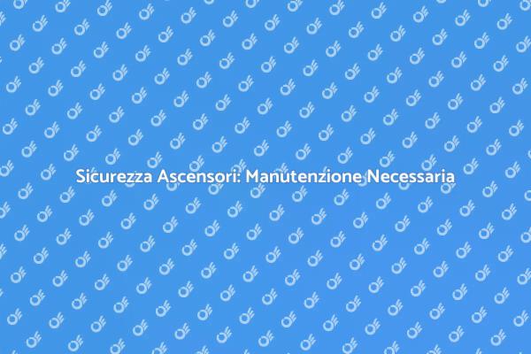 Ascensori: Manutenzione per la Sicurezza