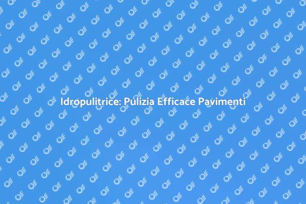 Idropulitrice: La Soluzione per Pavimenti
