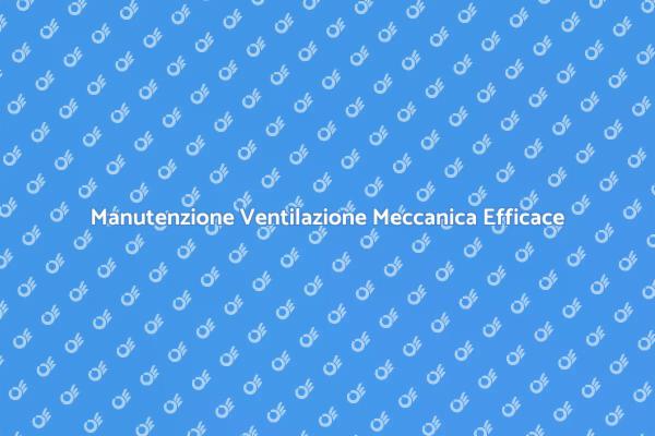 Riparazione Ventilazione Meccanica: Guida