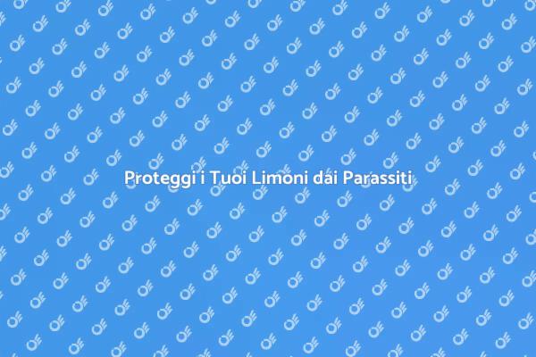Limoni Sani: Come Prevenire i Parassiti
