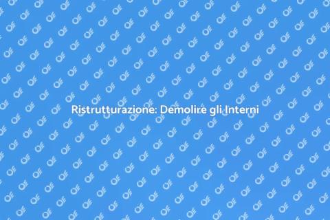 Demolire gli Interni: Guida Ristrutturazione