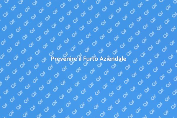 Soluzioni contro il Furto Aziendale