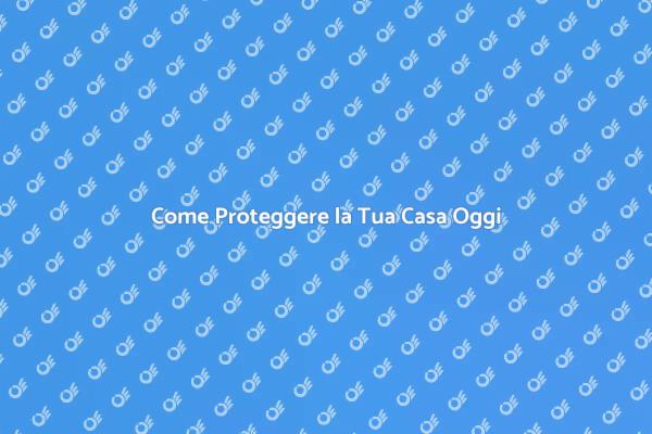Proteggi la Tua Casa con Sicurezza