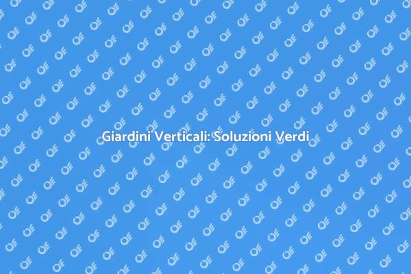 Giardini Verticali: Oasi Urbane