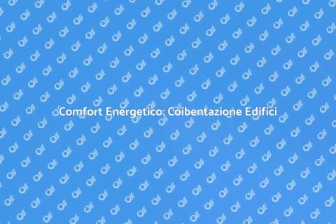 Coibentazione Termica Edifici: Comfort Energetico