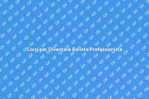Diventare Barista: Formazione e Opportunità