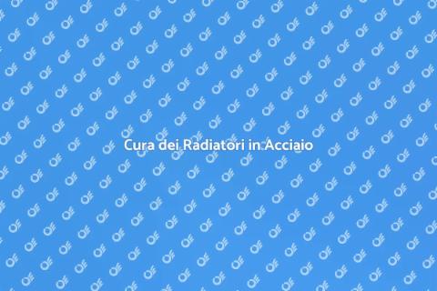 Manutenzione Radiatori Termosifoni Acciaio
