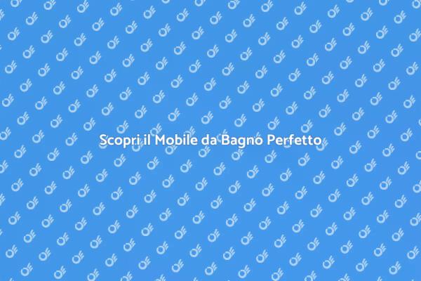 Guida alla Scelta del Mobile da Bagno