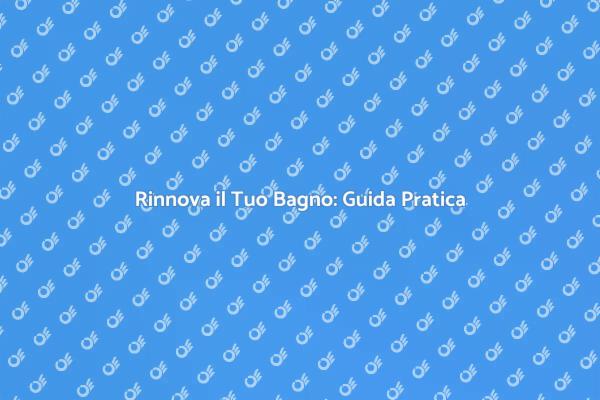 Trasforma il Tuo Bagno in un'Oasi