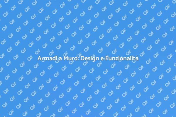 Armadi a Muro: Eleganza e Spazio
