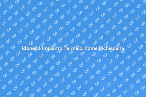 Richiedere Idoneità Impianto Termico
