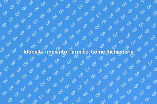 Guida all'Idoneità del Tuo Impianto Termico