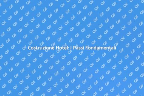 Costruire un Hotel: Guida Completa