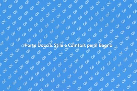 Porte per Doccia: Eleganza e Funzionalità