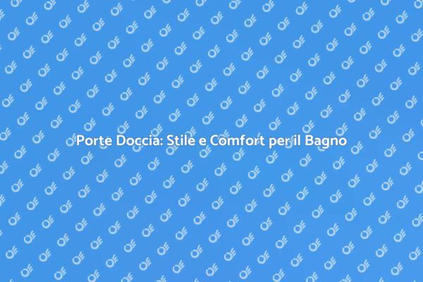 Trasforma il Tuo Bagno con Porte per Doccia