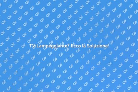 Riparazione TV: Problemi di Lampeggiamento