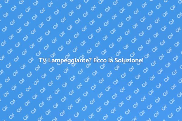 Ripara la tua TV che Lampeggia!