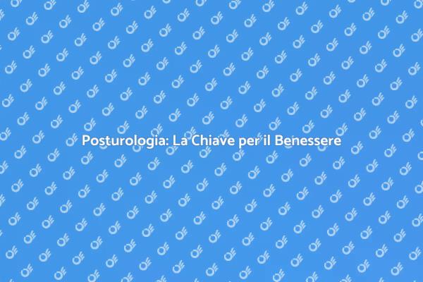 Posturologo e Benessere: Scopri di Più