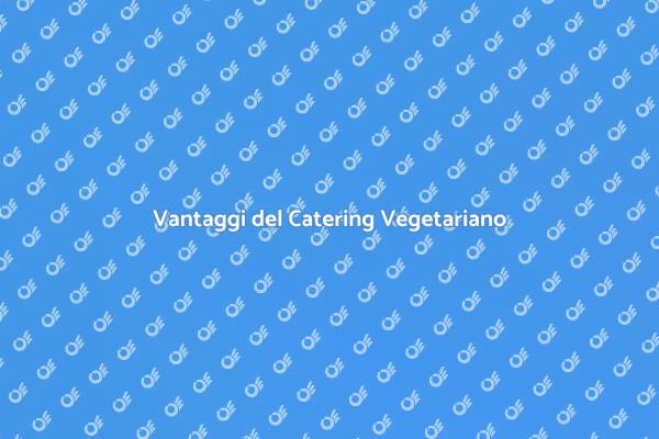 Catering Vegetariano: Una Scelta Consapevole