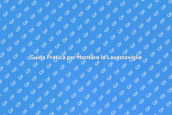 Montaggio Facile della Lavastoviglie