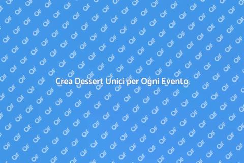 Menu Dessert Personalizzati per Eventi