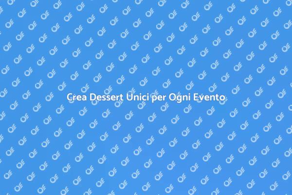 Dessert Personalizzati per Ogni Occasione