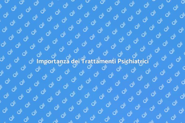 Trattamenti Psichiatrici: Cosa Sapere