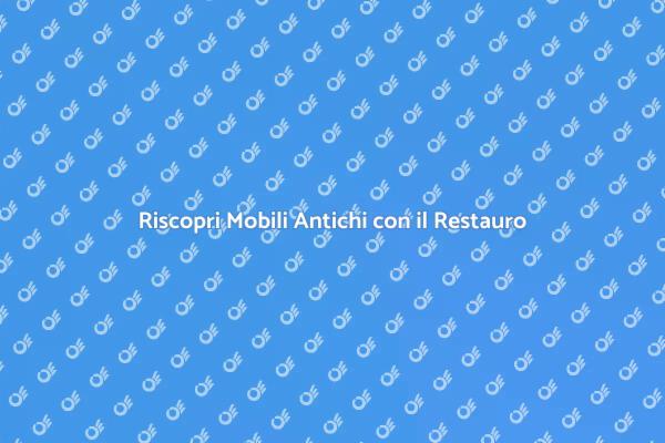 L'Arte del Restauro di Mobili Antichi
