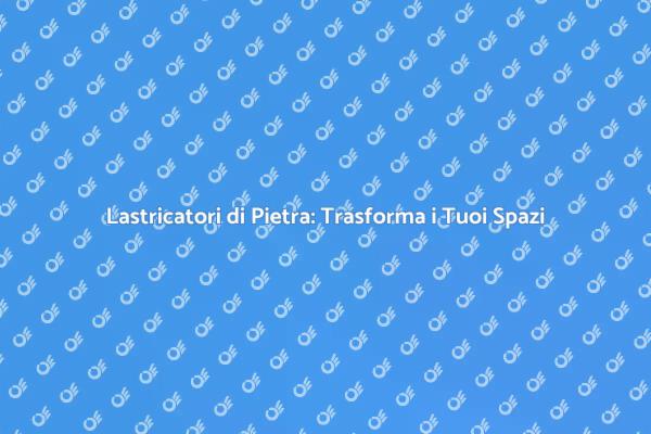 Lastricatori di Pietra: Eleganza e Funzionalità