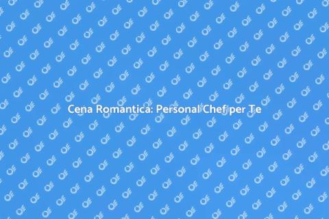 Cena di Anniversario con Personal Chef
