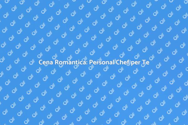 Cena d'Anniversario con Chef Privato