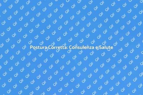 Consulenza Posturale: Benessere Fisico