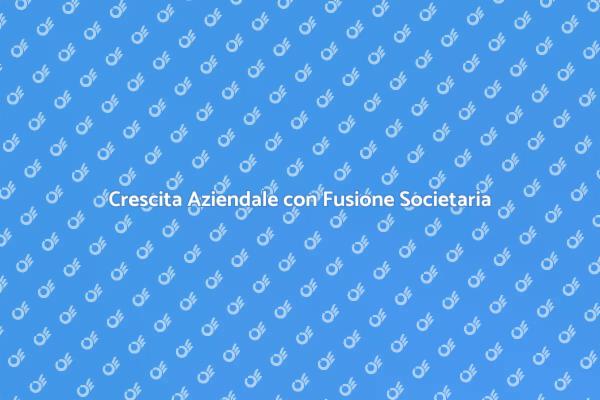 Fusione Societaria: Un Passo Strategico