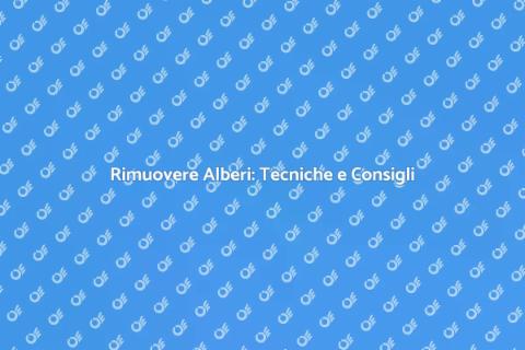 Rimozione Alberi: Guida Pratica e Sicura