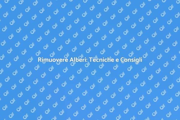 Rimozione Sicura degli Alberi nel Giardino