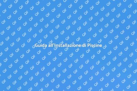 Installazione Piscina: Guida Completa