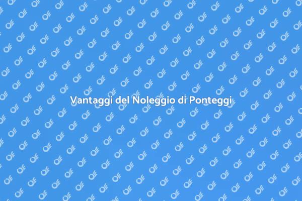 Sicurezza e Efficienza con Ponteggi Noleggiati