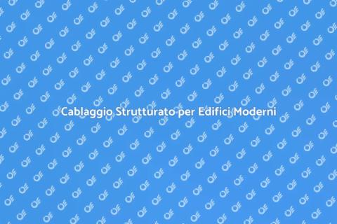 Cablaggio Strutturato: Connessione Futuro