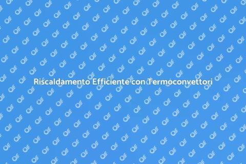 Termoconvettori: Comfort e Risparmio