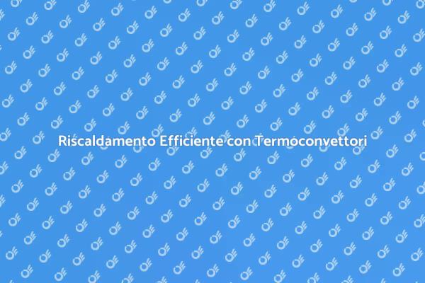 Termoconvettori: Soluzione Efficiente
