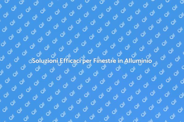 Proteggi le Tue Finestre in Alluminio