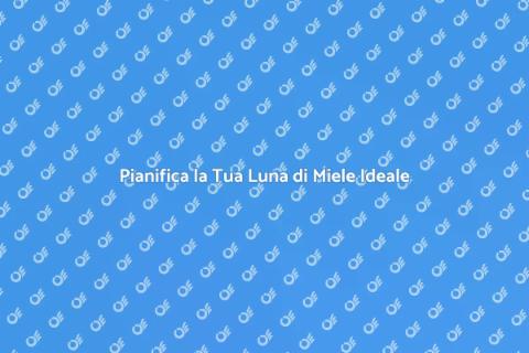 Luna di Miele Perfetta: Guida Pratica