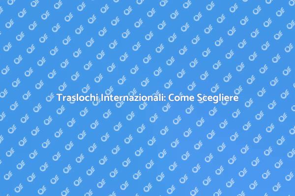 Traslochi: Scegliere l'Azienda Giusta